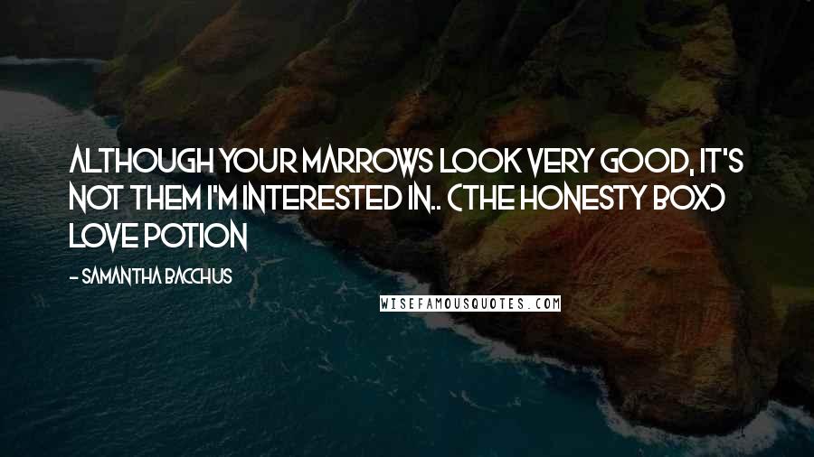 Samantha Bacchus Quotes: Although your marrows look very good, it's not them I'm interested in.. (The Honesty Box) Love Potion