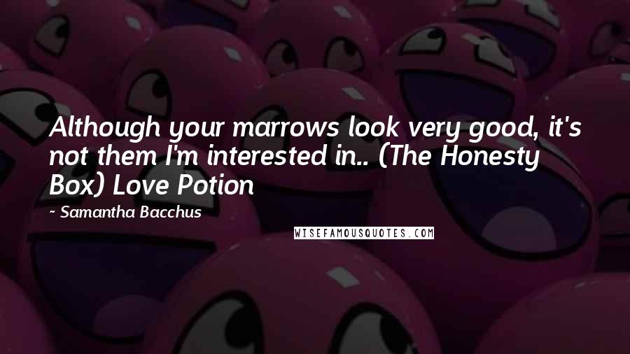 Samantha Bacchus Quotes: Although your marrows look very good, it's not them I'm interested in.. (The Honesty Box) Love Potion