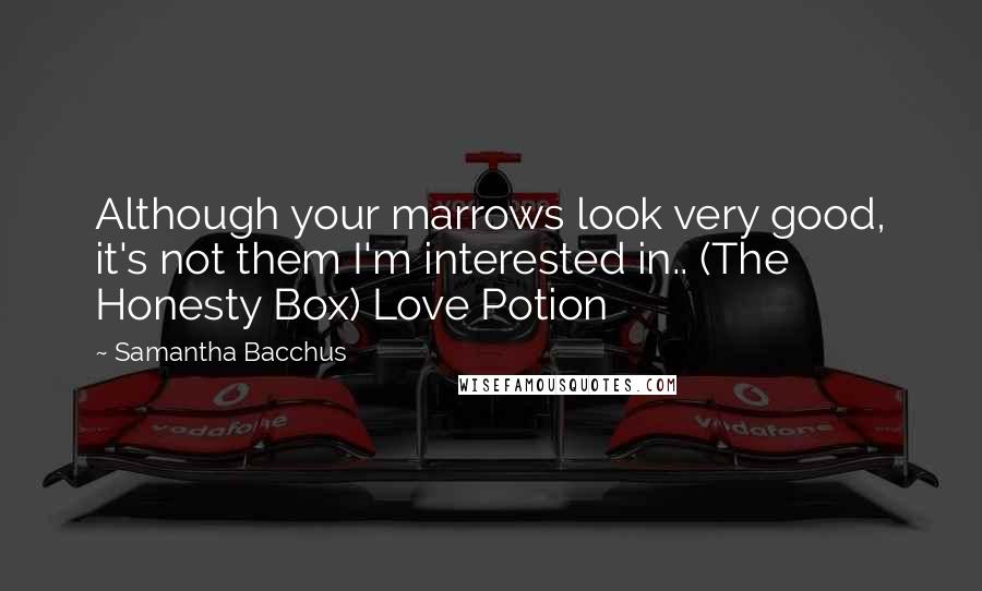 Samantha Bacchus Quotes: Although your marrows look very good, it's not them I'm interested in.. (The Honesty Box) Love Potion