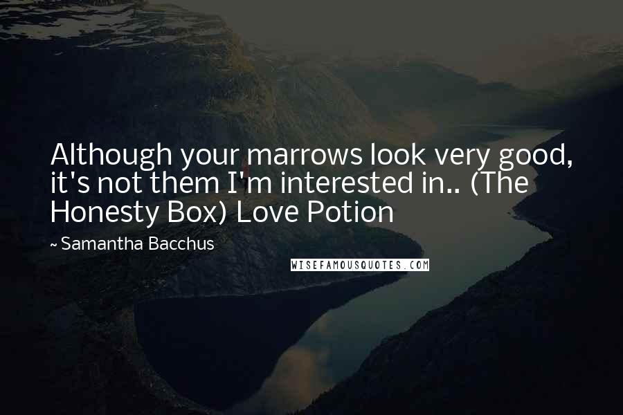 Samantha Bacchus Quotes: Although your marrows look very good, it's not them I'm interested in.. (The Honesty Box) Love Potion