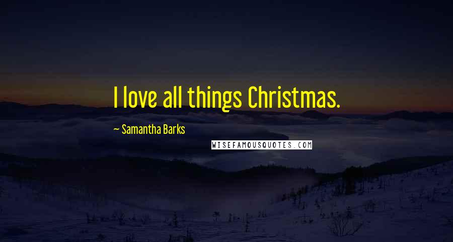 Samantha Barks Quotes: I love all things Christmas.