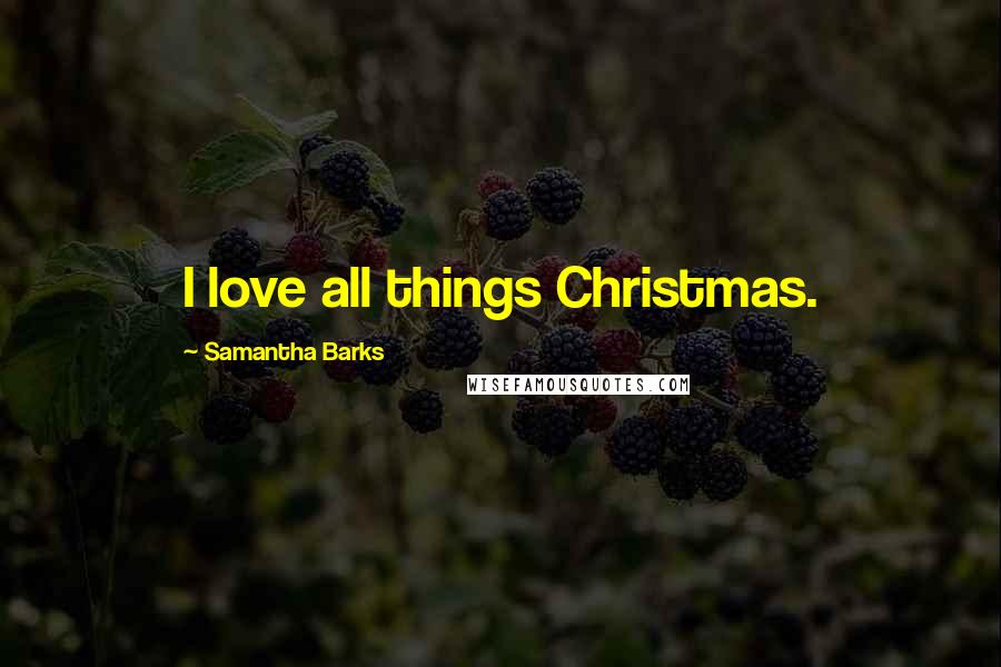 Samantha Barks Quotes: I love all things Christmas.