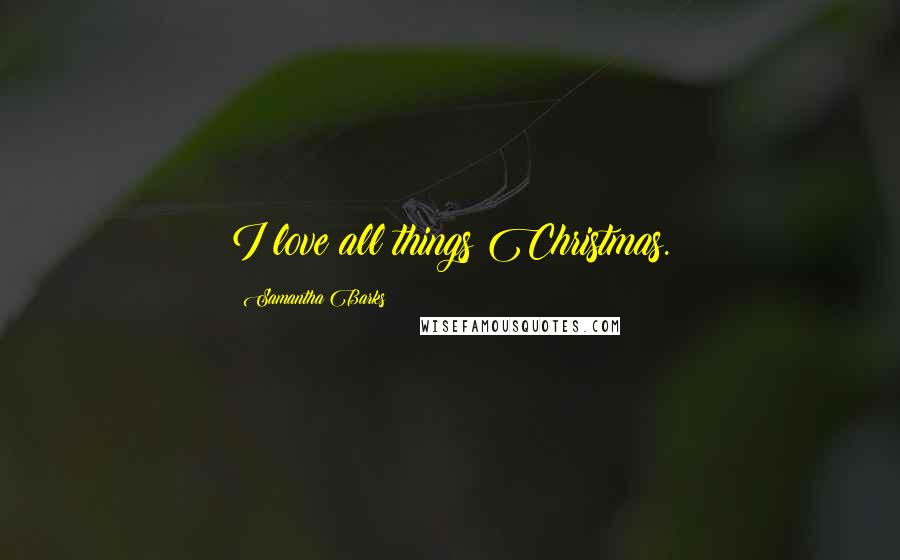 Samantha Barks Quotes: I love all things Christmas.