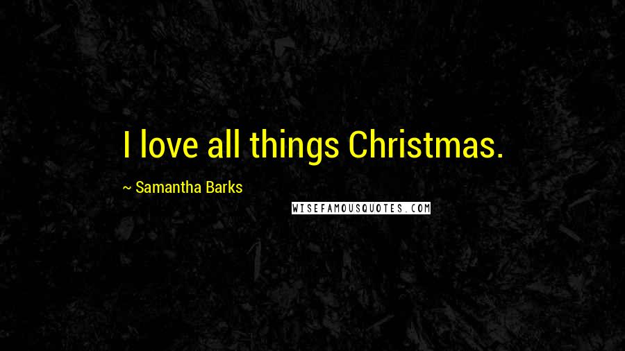 Samantha Barks Quotes: I love all things Christmas.