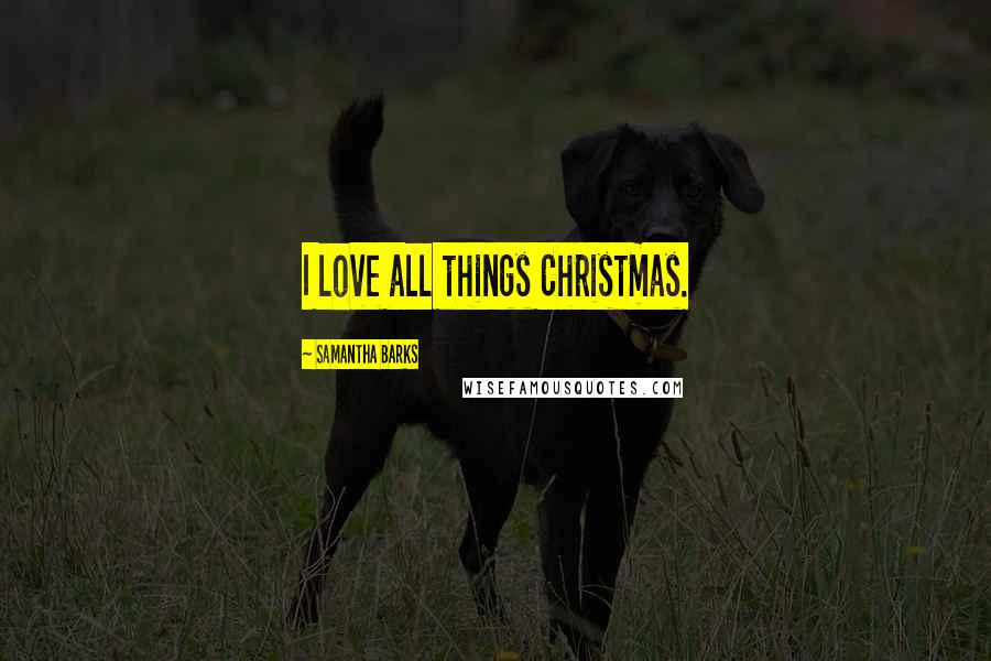 Samantha Barks Quotes: I love all things Christmas.