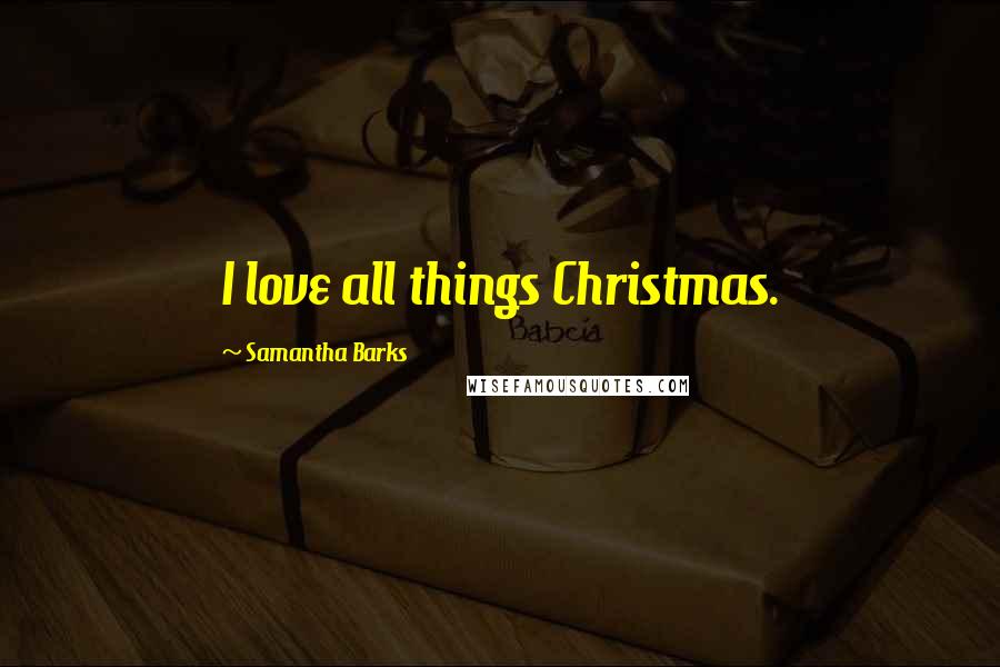 Samantha Barks Quotes: I love all things Christmas.