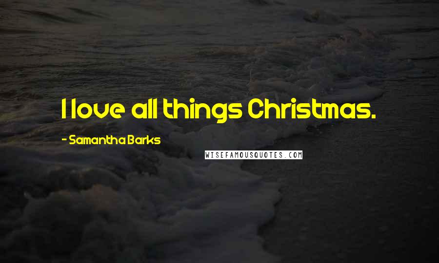 Samantha Barks Quotes: I love all things Christmas.