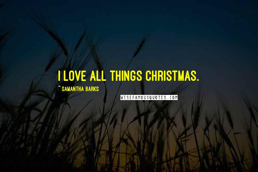 Samantha Barks Quotes: I love all things Christmas.