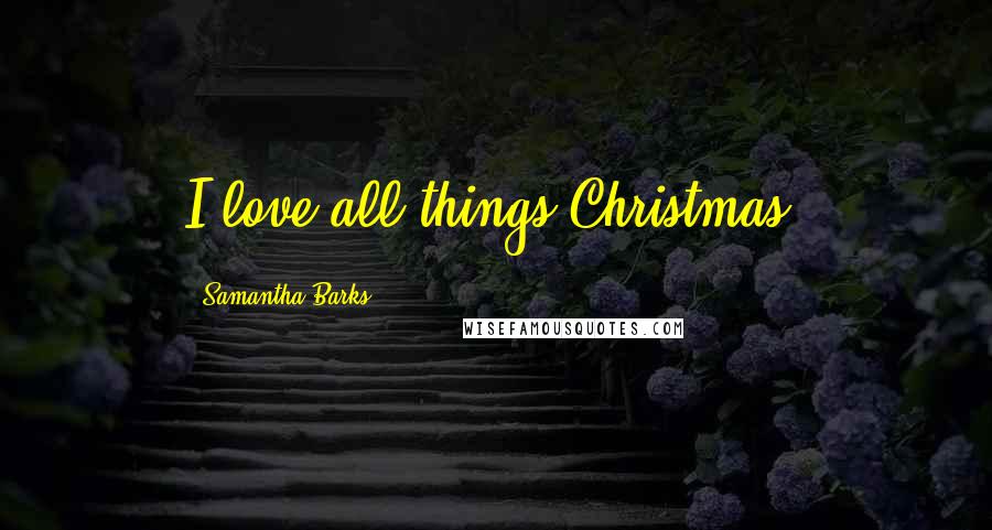 Samantha Barks Quotes: I love all things Christmas.