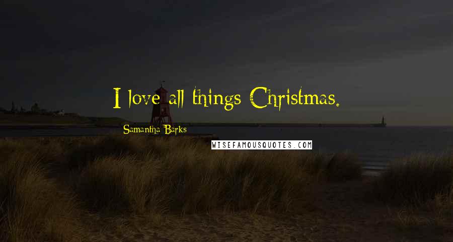 Samantha Barks Quotes: I love all things Christmas.