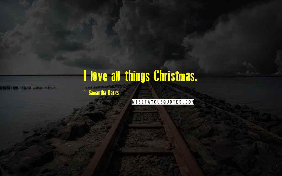 Samantha Barks Quotes: I love all things Christmas.