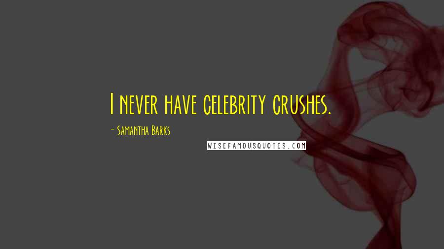 Samantha Barks Quotes: I never have celebrity crushes.