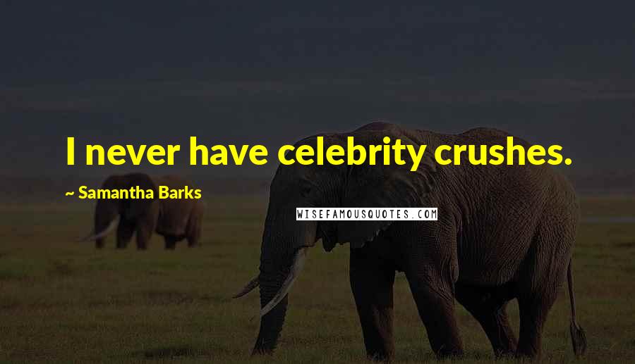 Samantha Barks Quotes: I never have celebrity crushes.