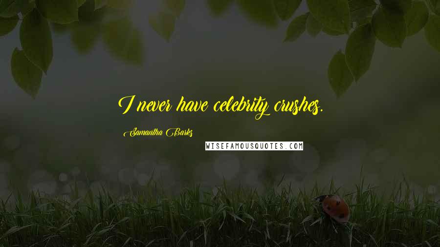 Samantha Barks Quotes: I never have celebrity crushes.