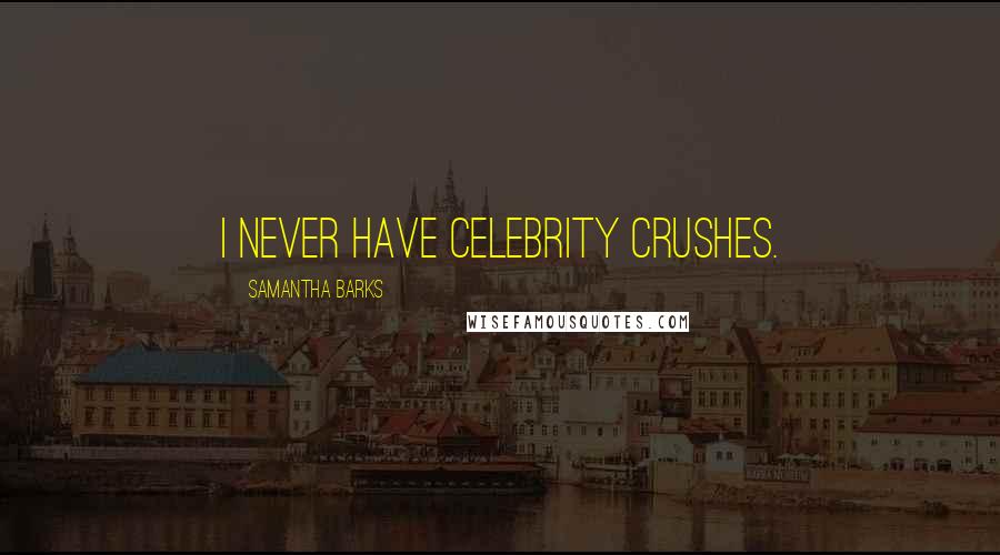Samantha Barks Quotes: I never have celebrity crushes.