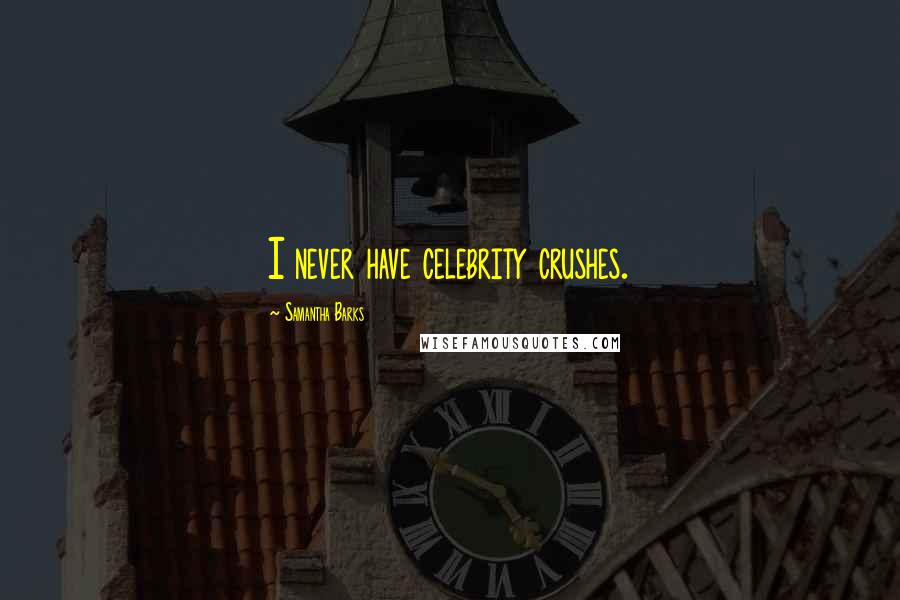 Samantha Barks Quotes: I never have celebrity crushes.