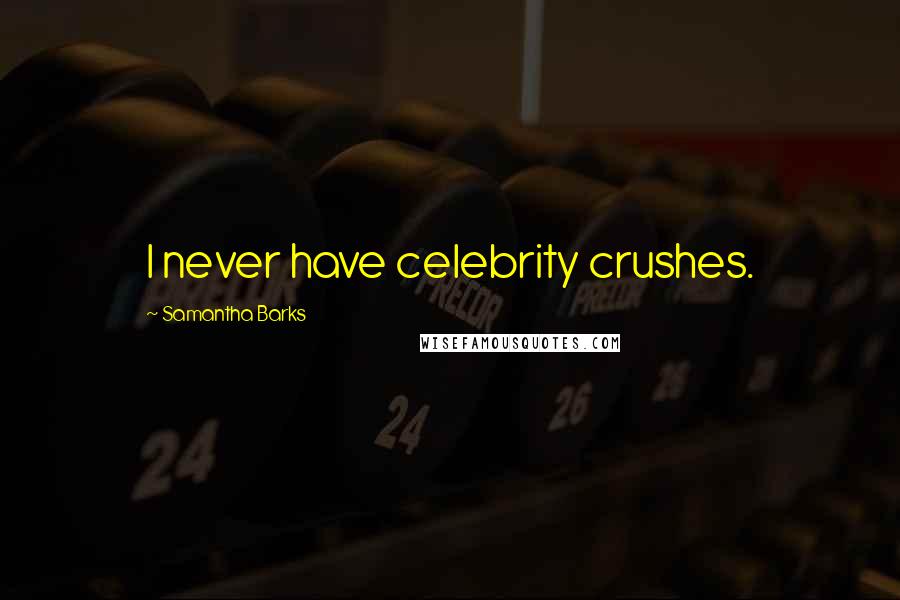 Samantha Barks Quotes: I never have celebrity crushes.