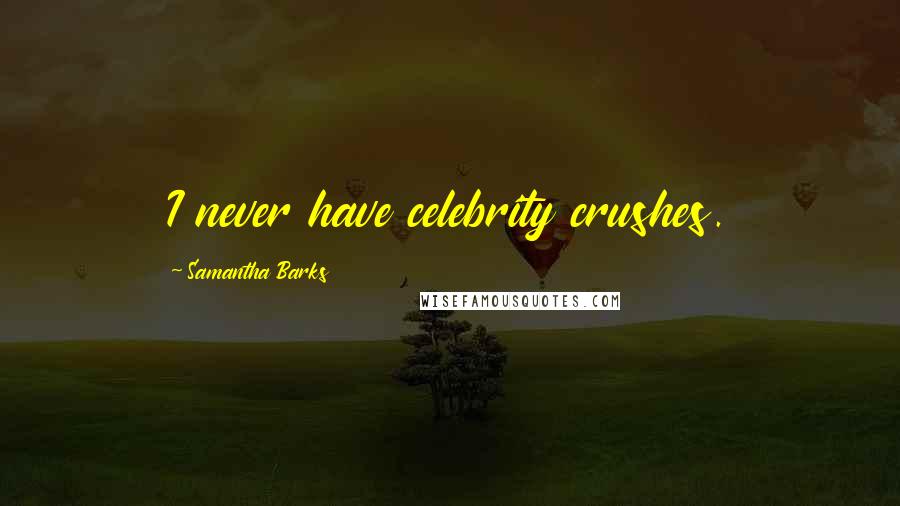 Samantha Barks Quotes: I never have celebrity crushes.
