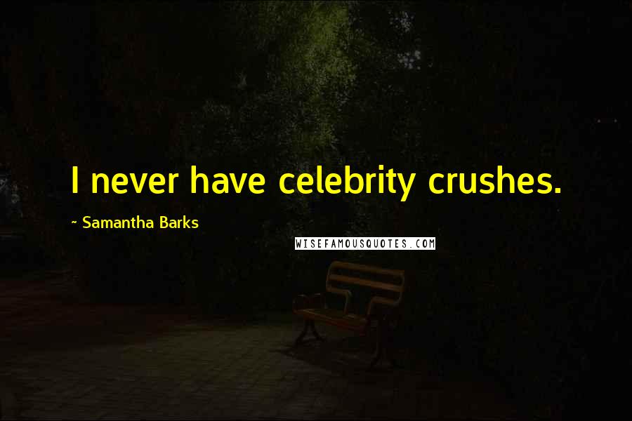 Samantha Barks Quotes: I never have celebrity crushes.