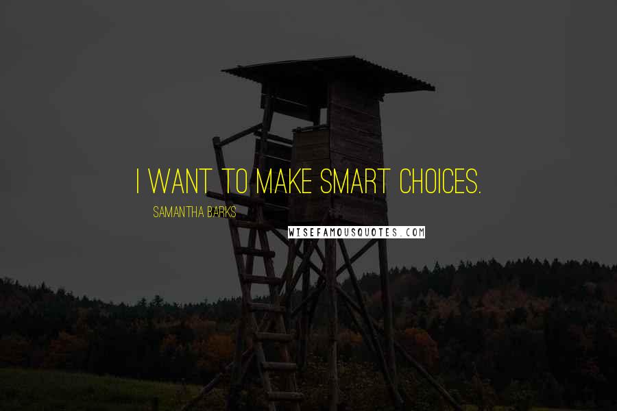 Samantha Barks Quotes: I want to make smart choices.