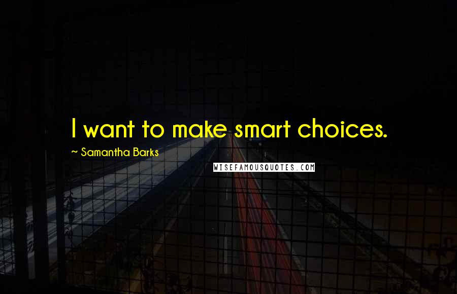 Samantha Barks Quotes: I want to make smart choices.