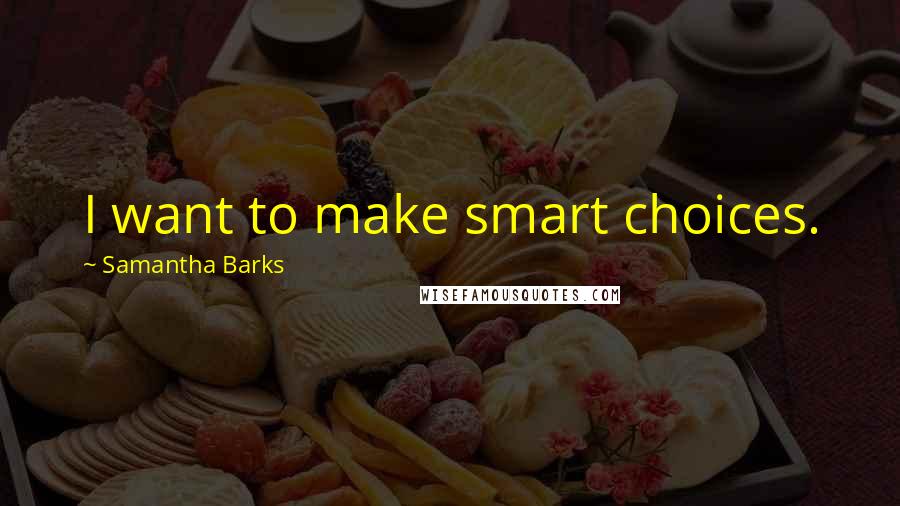 Samantha Barks Quotes: I want to make smart choices.