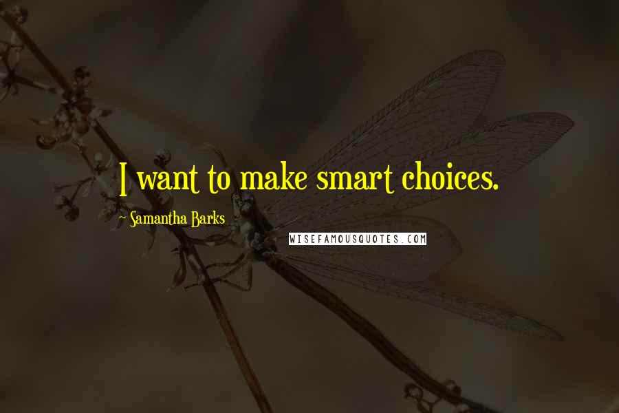 Samantha Barks Quotes: I want to make smart choices.