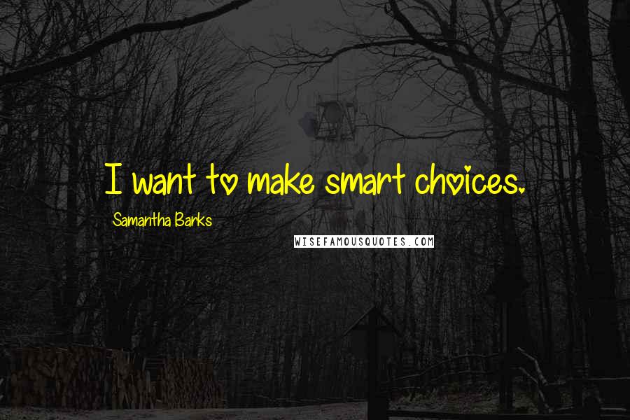 Samantha Barks Quotes: I want to make smart choices.