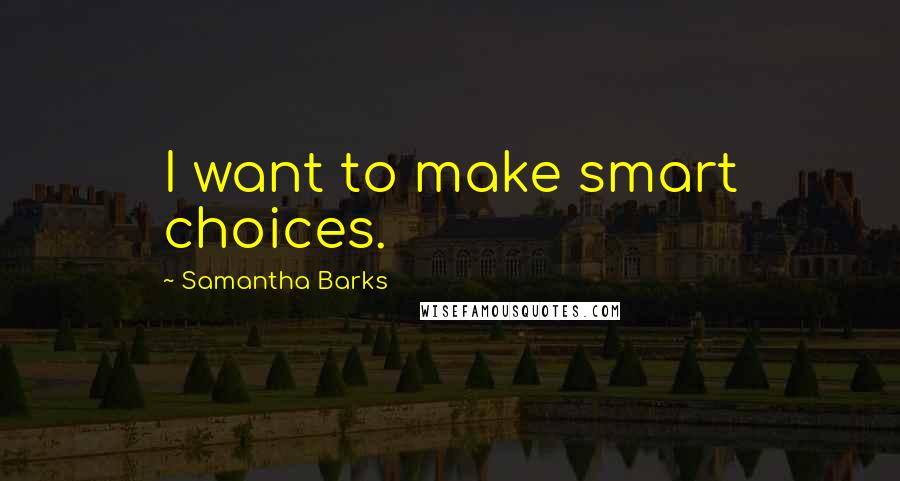Samantha Barks Quotes: I want to make smart choices.