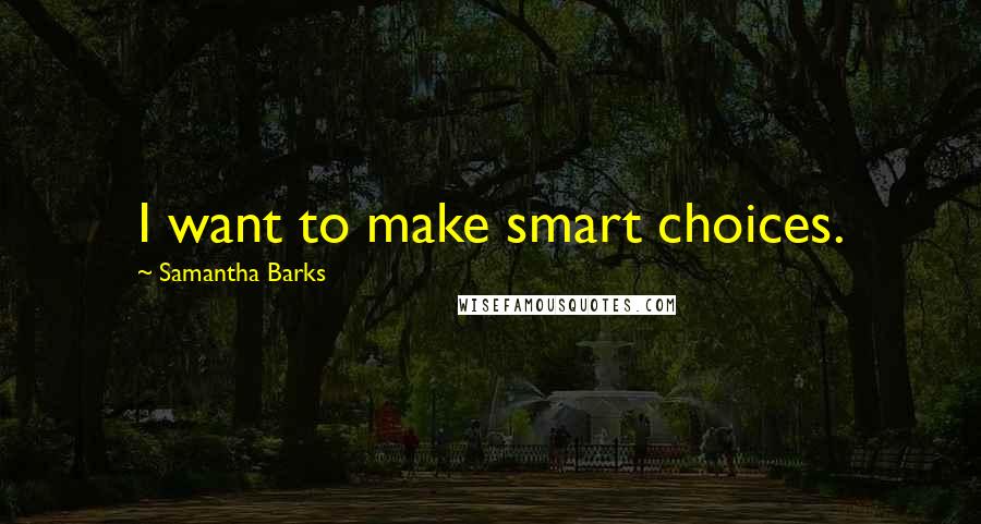 Samantha Barks Quotes: I want to make smart choices.