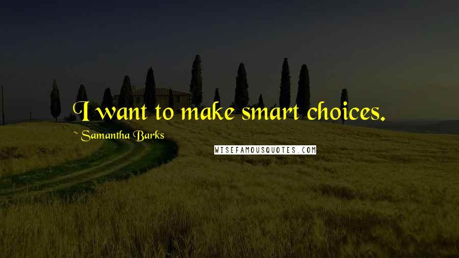 Samantha Barks Quotes: I want to make smart choices.