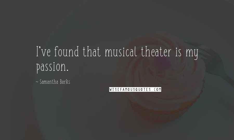 Samantha Barks Quotes: I've found that musical theater is my passion.