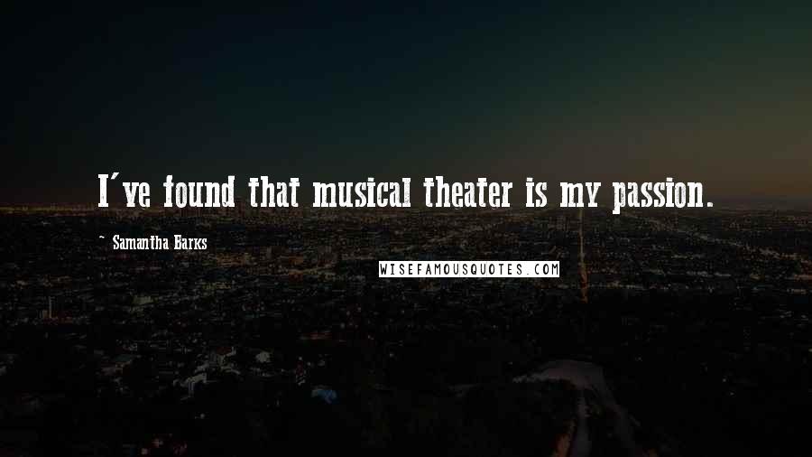 Samantha Barks Quotes: I've found that musical theater is my passion.