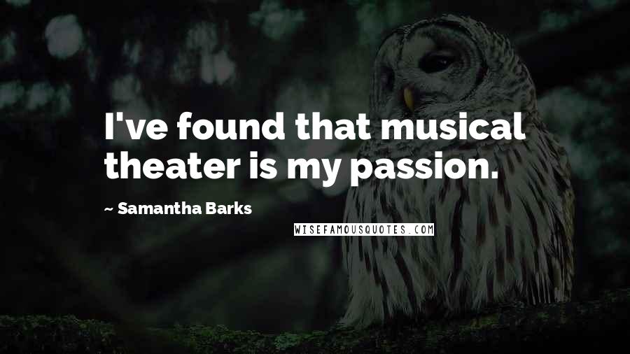 Samantha Barks Quotes: I've found that musical theater is my passion.
