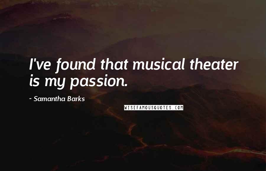 Samantha Barks Quotes: I've found that musical theater is my passion.