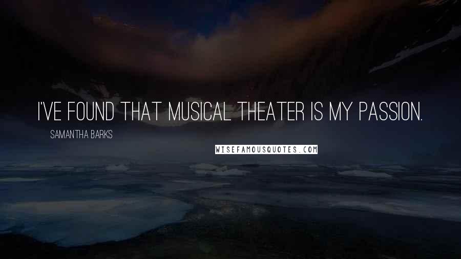 Samantha Barks Quotes: I've found that musical theater is my passion.