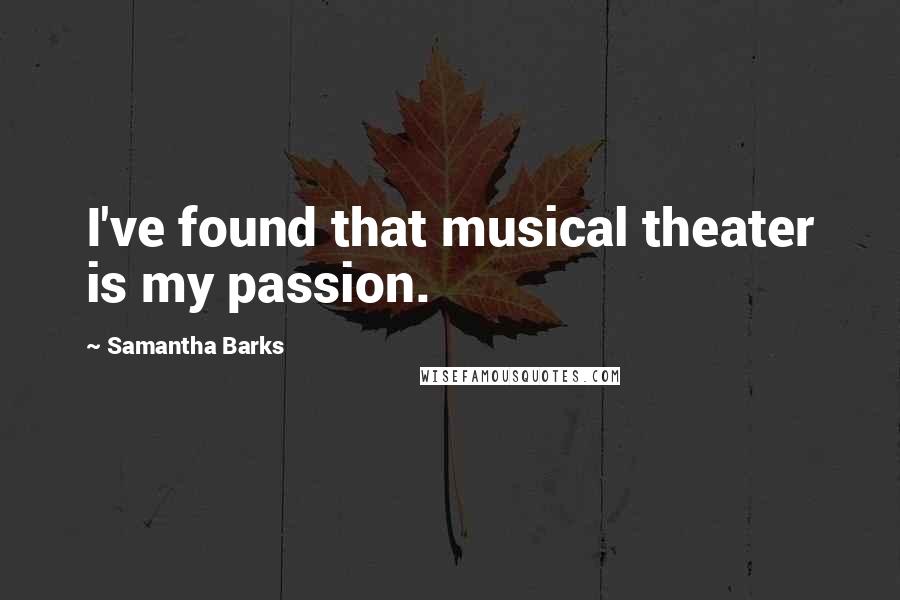 Samantha Barks Quotes: I've found that musical theater is my passion.