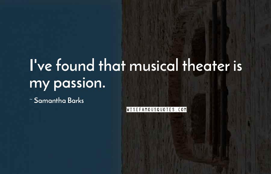 Samantha Barks Quotes: I've found that musical theater is my passion.