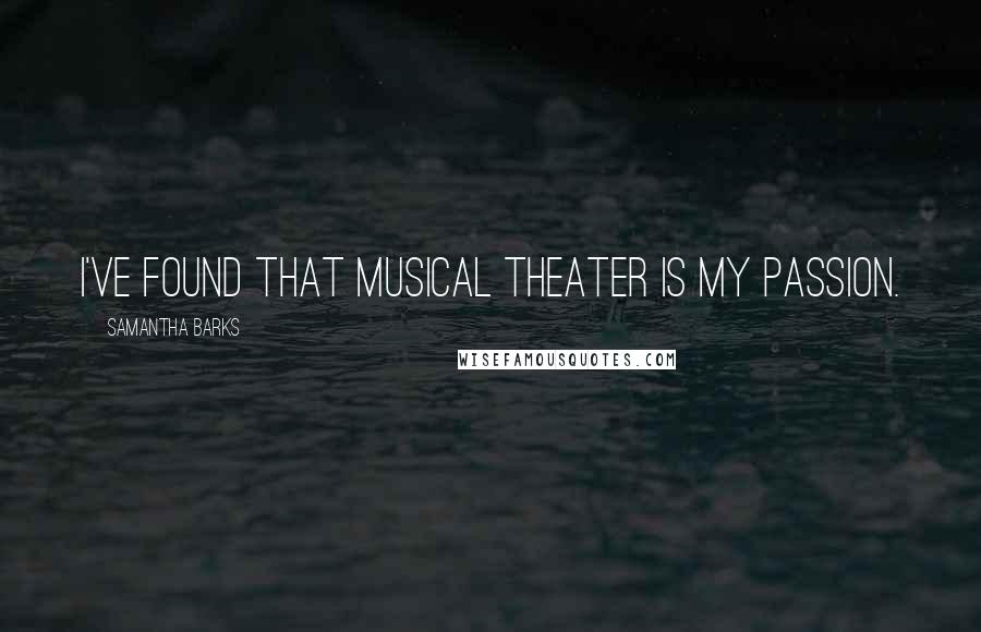 Samantha Barks Quotes: I've found that musical theater is my passion.