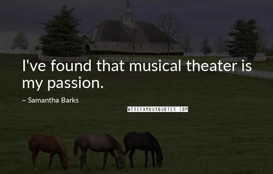 Samantha Barks Quotes: I've found that musical theater is my passion.