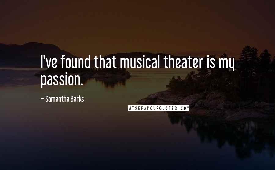 Samantha Barks Quotes: I've found that musical theater is my passion.