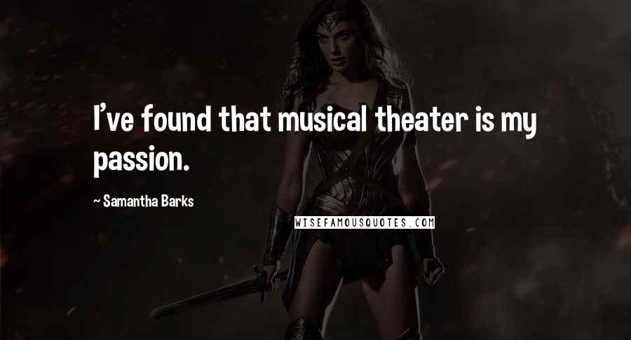 Samantha Barks Quotes: I've found that musical theater is my passion.