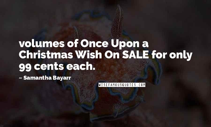 Samantha Bayarr Quotes: volumes of Once Upon a Christmas Wish On SALE for only 99 cents each.