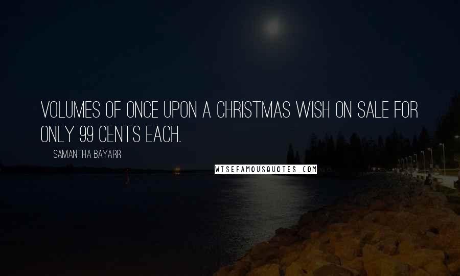 Samantha Bayarr Quotes: volumes of Once Upon a Christmas Wish On SALE for only 99 cents each.