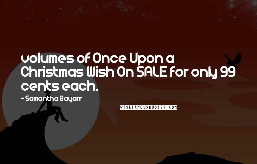 Samantha Bayarr Quotes: volumes of Once Upon a Christmas Wish On SALE for only 99 cents each.