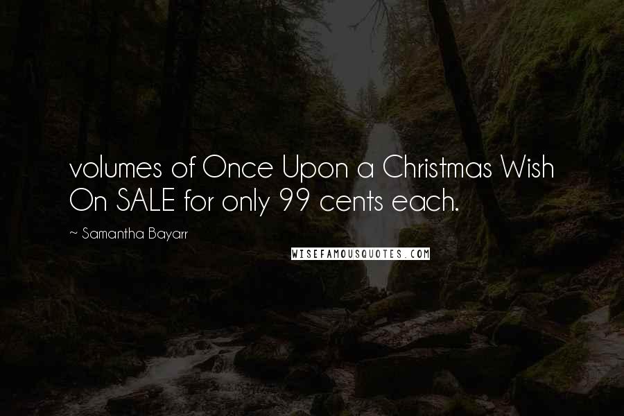 Samantha Bayarr Quotes: volumes of Once Upon a Christmas Wish On SALE for only 99 cents each.