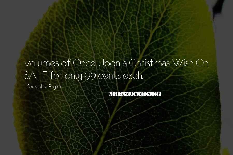 Samantha Bayarr Quotes: volumes of Once Upon a Christmas Wish On SALE for only 99 cents each.