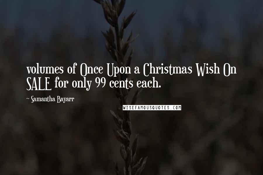 Samantha Bayarr Quotes: volumes of Once Upon a Christmas Wish On SALE for only 99 cents each.