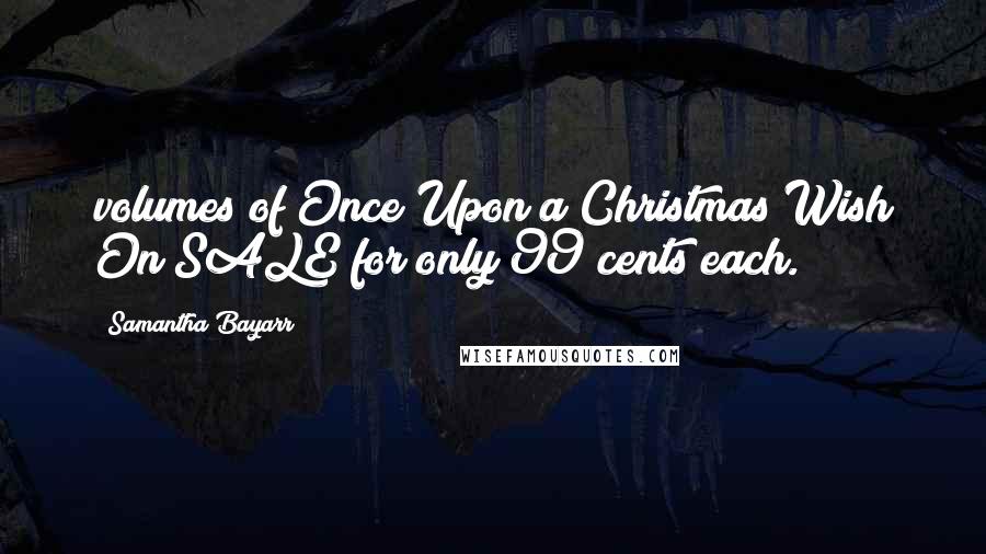Samantha Bayarr Quotes: volumes of Once Upon a Christmas Wish On SALE for only 99 cents each.