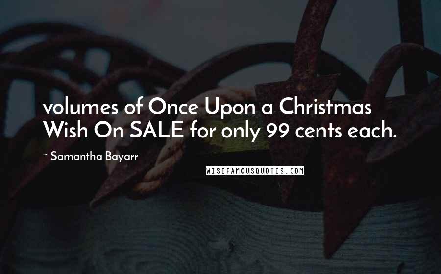 Samantha Bayarr Quotes: volumes of Once Upon a Christmas Wish On SALE for only 99 cents each.